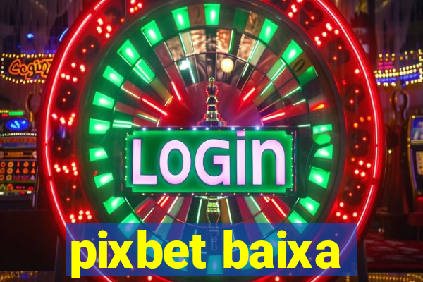 pixbet baixa