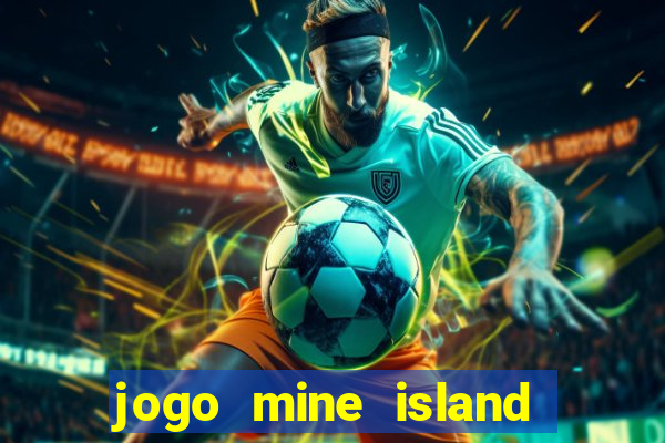 jogo mine island esporte da sorte