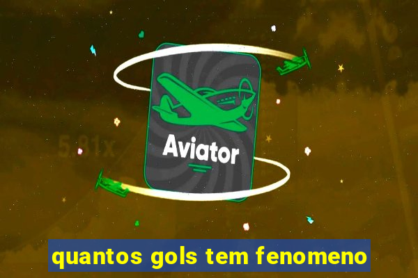 quantos gols tem fenomeno