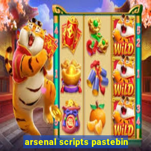 arsenal scripts pastebin