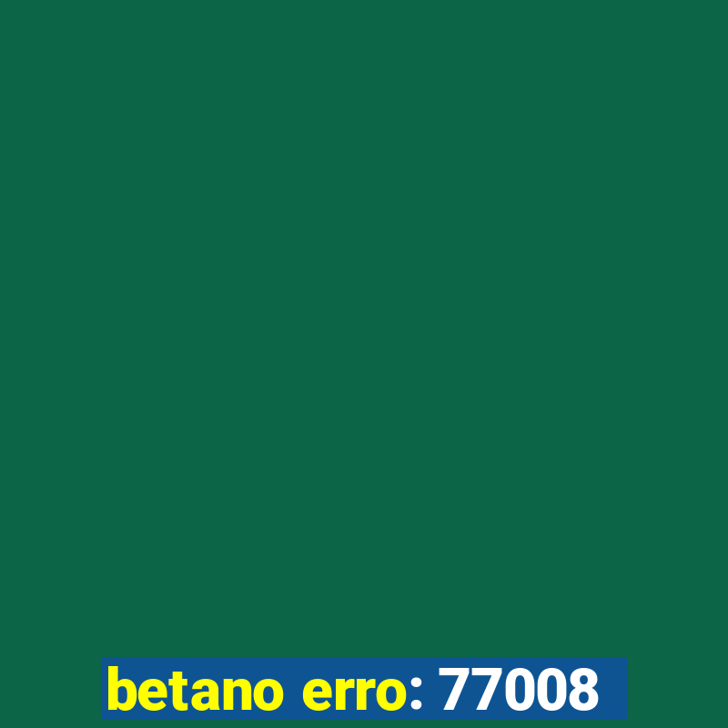 betano erro: 77008