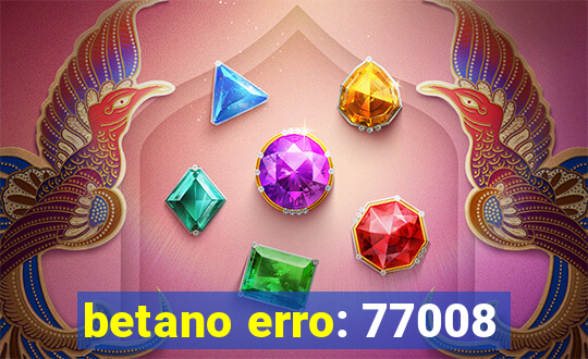 betano erro: 77008