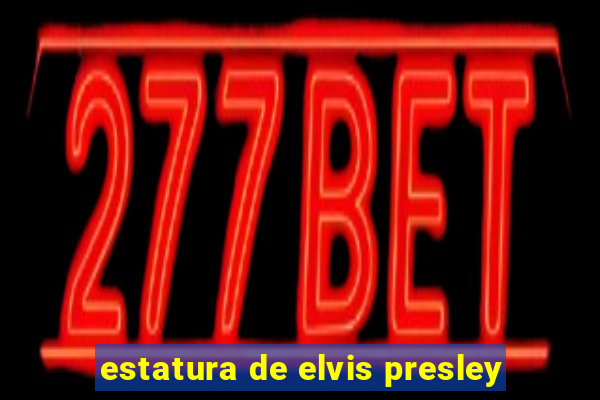 estatura de elvis presley