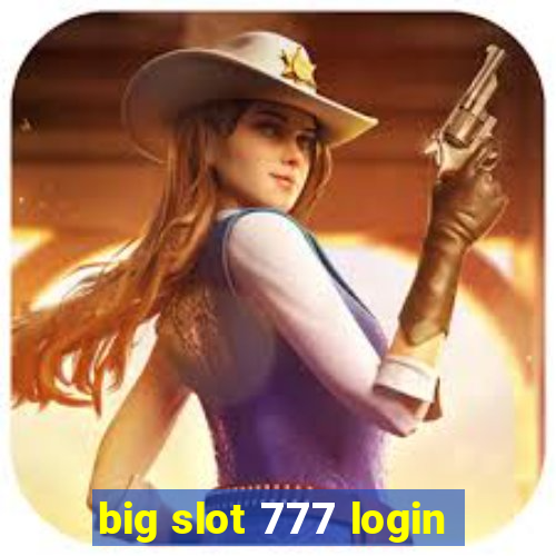 big slot 777 login