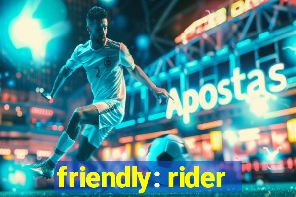 friendly: rider