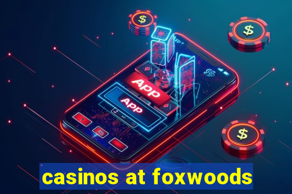 casinos at foxwoods