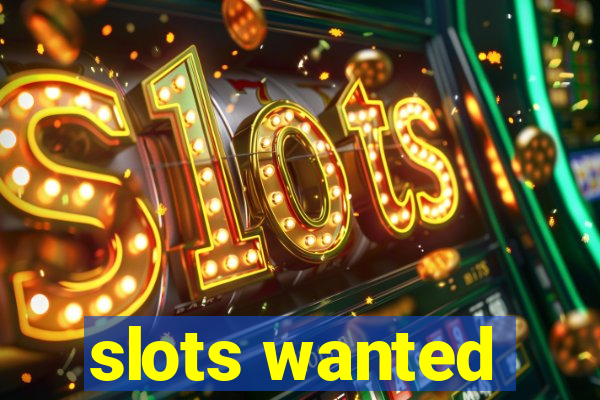 slots wanted