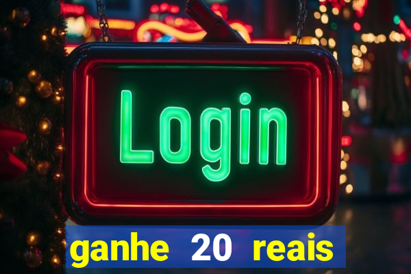 ganhe 20 reais para apostar cassino