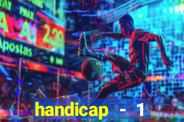 handicap - 1 resultado final