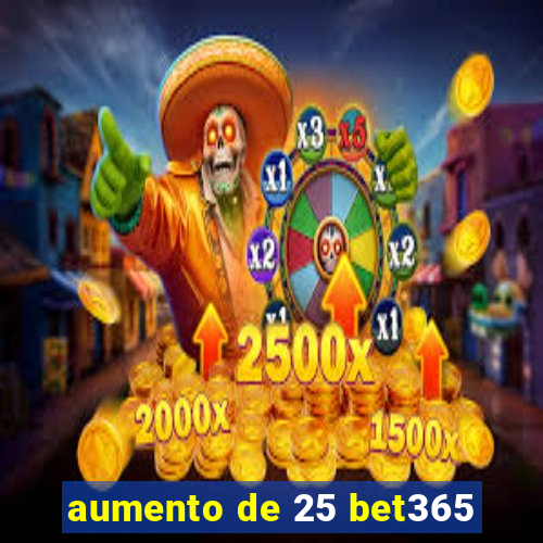 aumento de 25 bet365