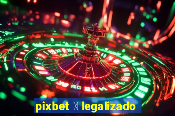 pixbet 茅 legalizado