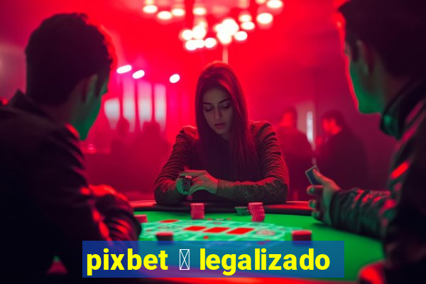 pixbet 茅 legalizado