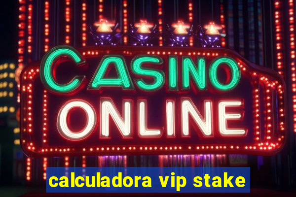 calculadora vip stake