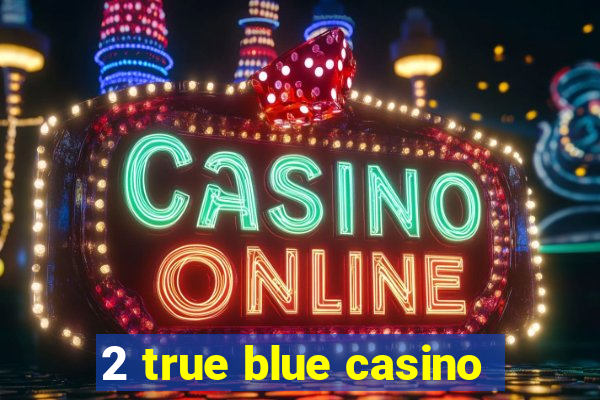 2 true blue casino