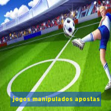 jogos manipulados apostas