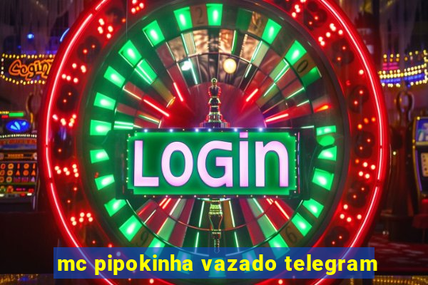 mc pipokinha vazado telegram