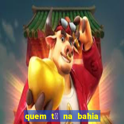 quem t谩 na bahia na fazenda