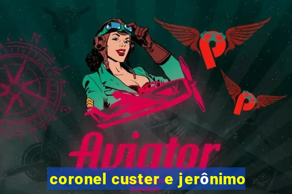 coronel custer e jerônimo