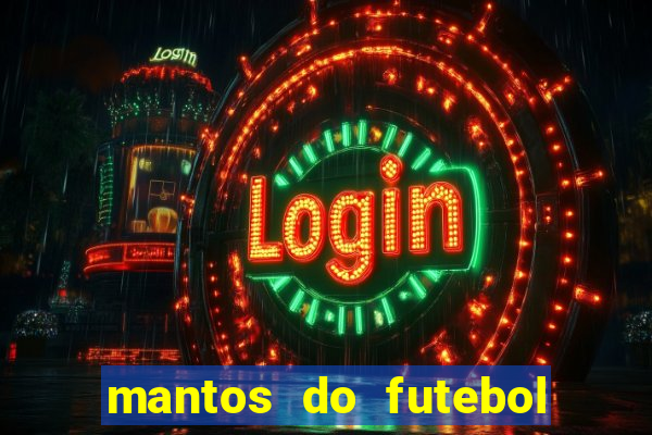 mantos do futebol jogos de hoje