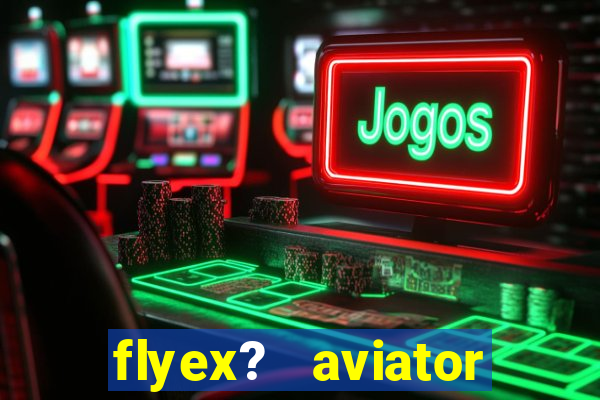 flyex?   aviator