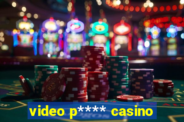 video p**** casino