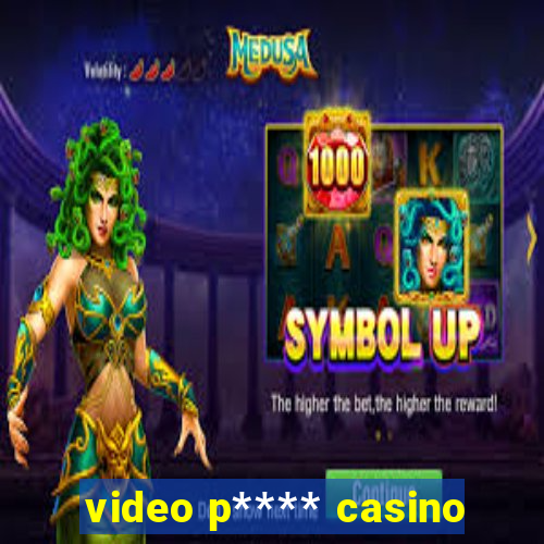 video p**** casino