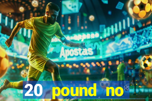 20 pound no deposit casino