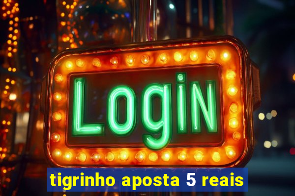 tigrinho aposta 5 reais