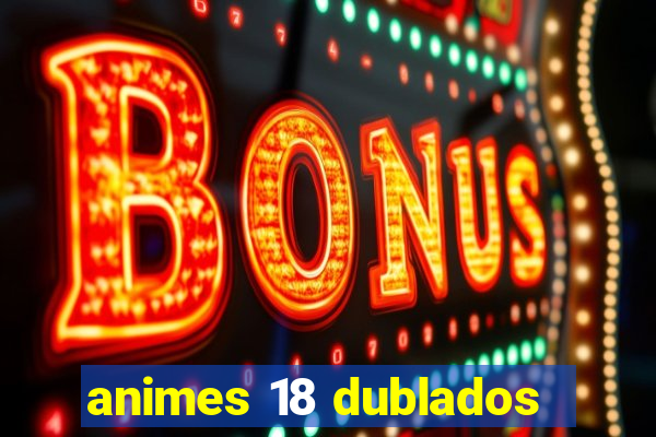 animes 18 dublados