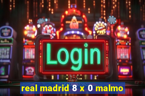 real madrid 8 x 0 malmo