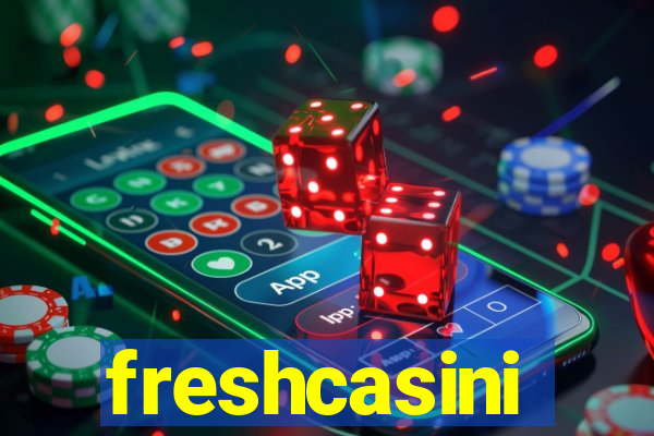 freshcasini