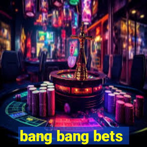 bang bang bets