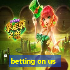 betting on us