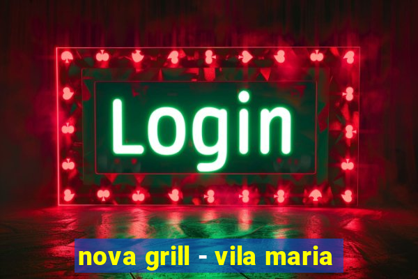 nova grill - vila maria