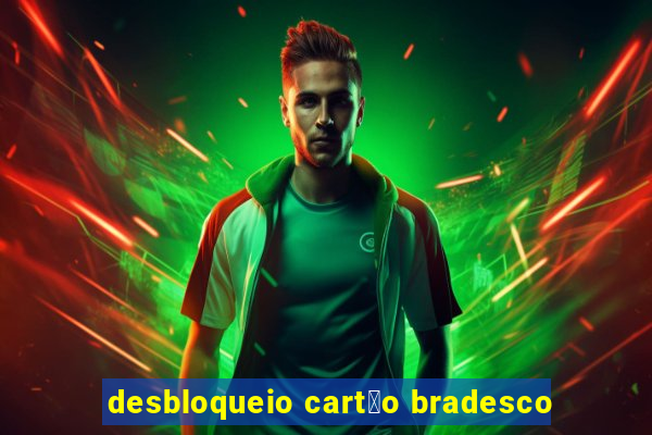 desbloqueio cart茫o bradesco