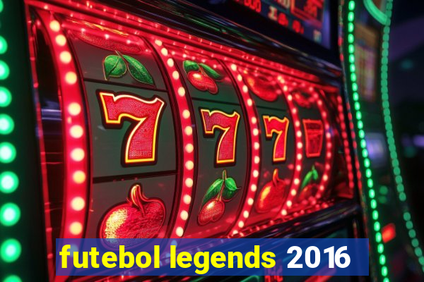 futebol legends 2016