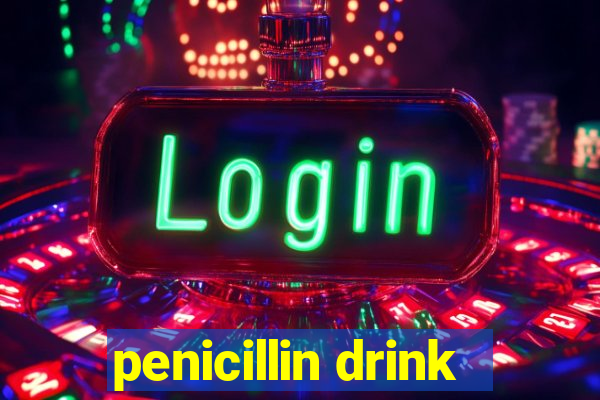 penicillin drink