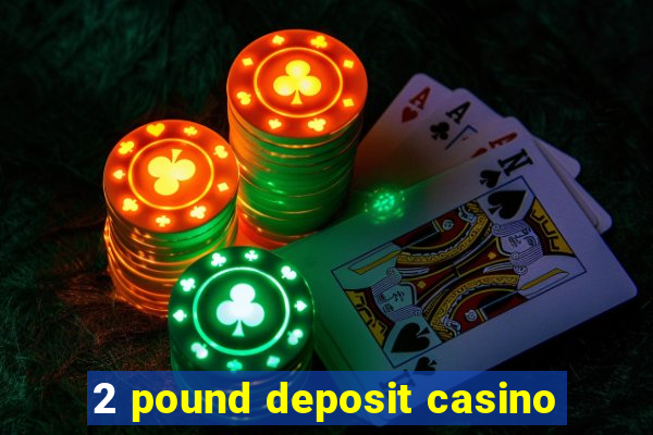 2 pound deposit casino