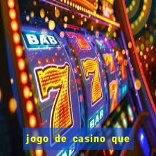 jogo de casino que da dinheiro