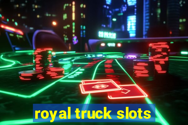 royal truck slots