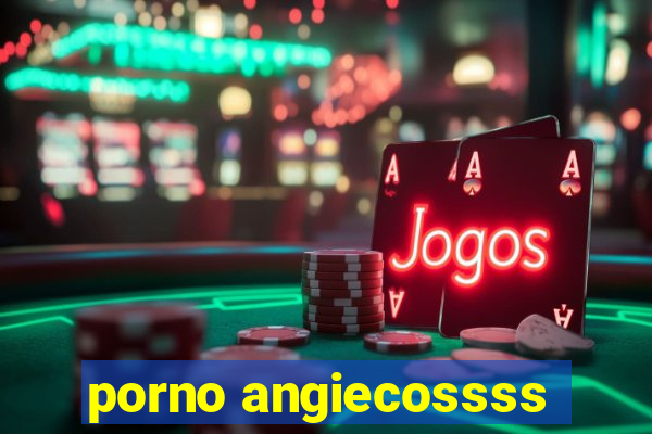 porno angiecossss