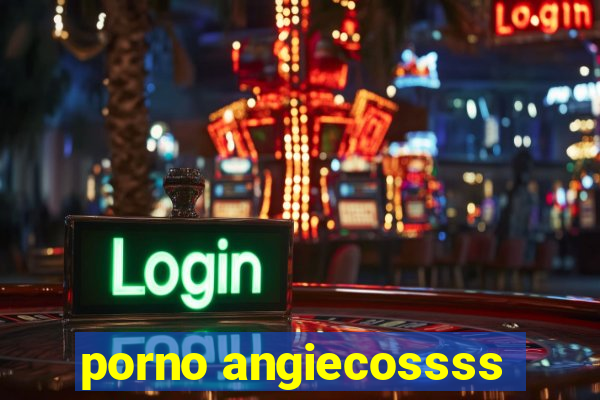 porno angiecossss