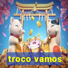 troco vamos