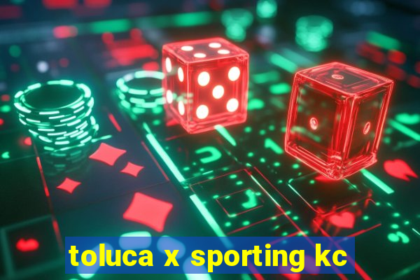 toluca x sporting kc