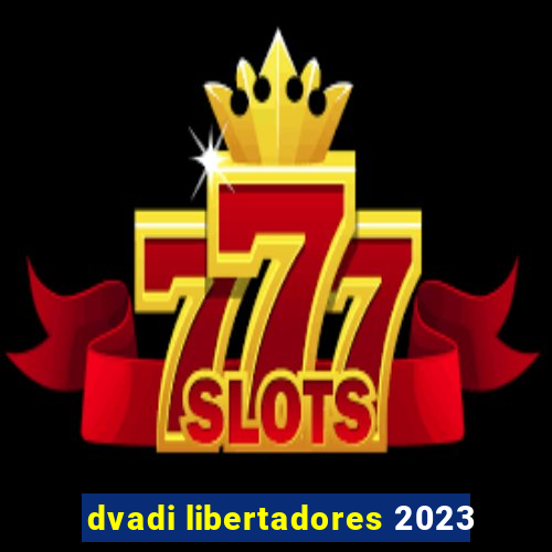 dvadi libertadores 2023