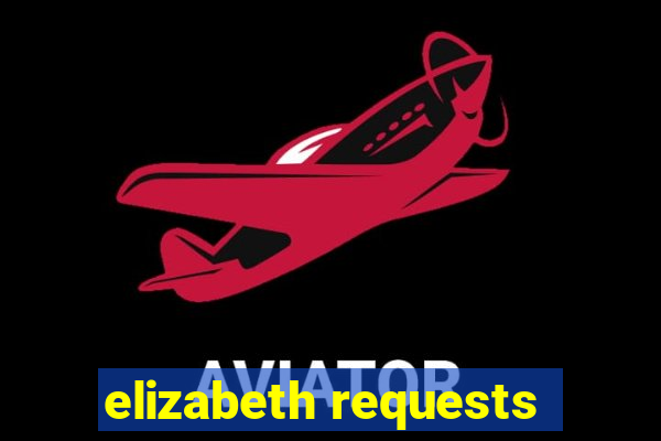 elizabeth requests