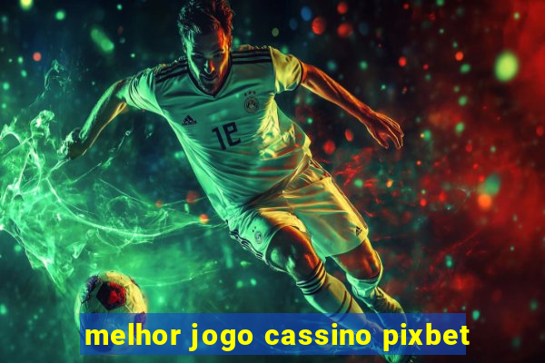 melhor jogo cassino pixbet