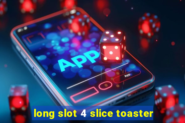 long slot 4 slice toaster