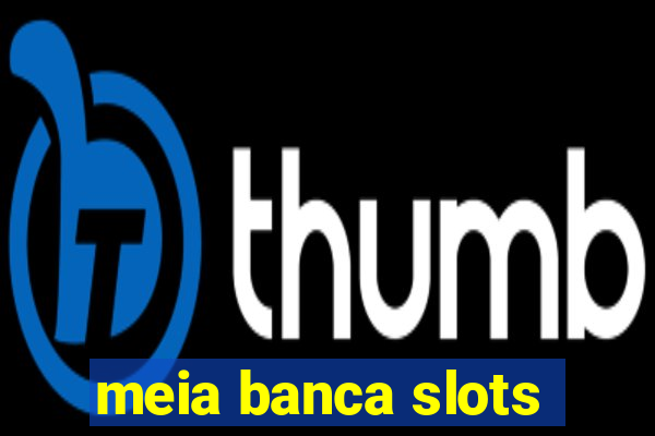 meia banca slots