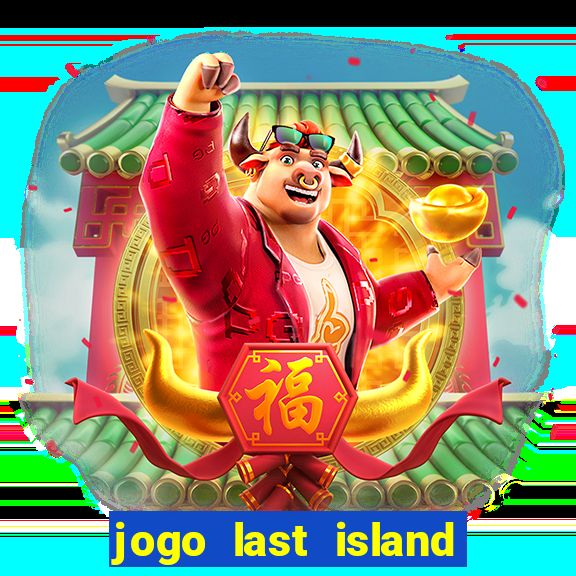 jogo last island of survival